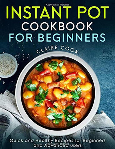Instant Pot Cookbook for Beginners: Quick and Healthy Recipes for Beginners and Advanced Users