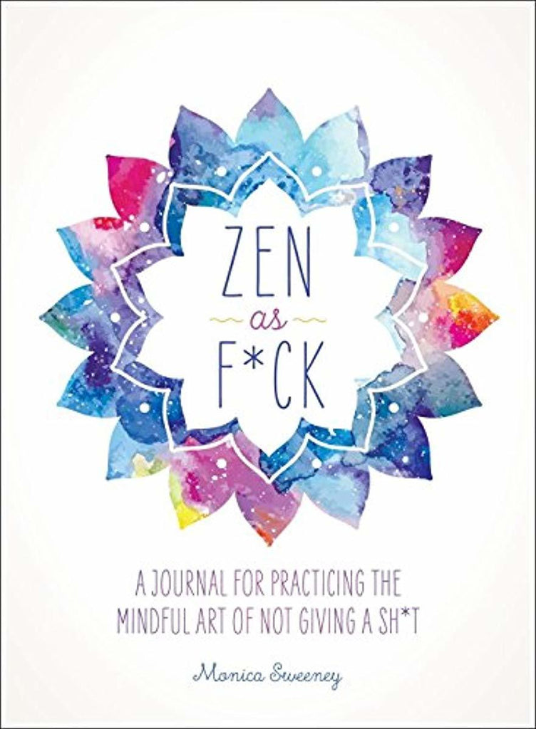Zen as F*ck: A Journal for Practicing the Mindful Art of Not Giving a Sh*t (Zen as F*ck Journals)